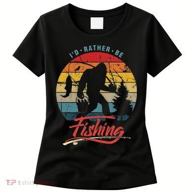 Funny Bigfoot Sasquatch Id Rather Be Fishing Women's T-Shirt