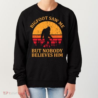 Funny Bigfoot Saw Me But Nobody Believes Him Women's Sweatshirt