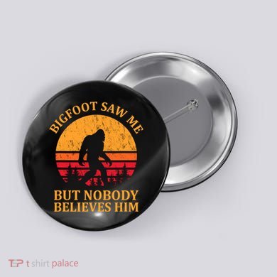 Funny Bigfoot Saw Me But Nobody Believes Him Button