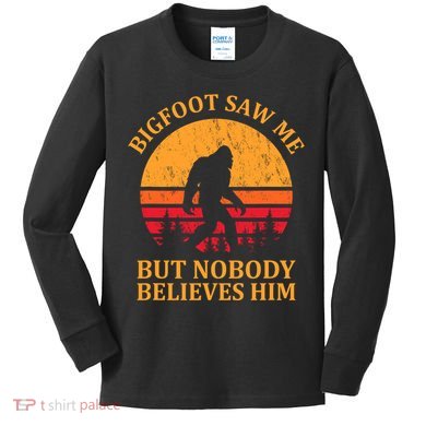 Funny Bigfoot Saw Me But Nobody Believes Him Kids Long Sleeve Shirt