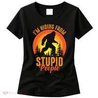 Funny Bigfoot Sasquatch Im Hiding From Stupid People Women's T-Shirt thumb 0