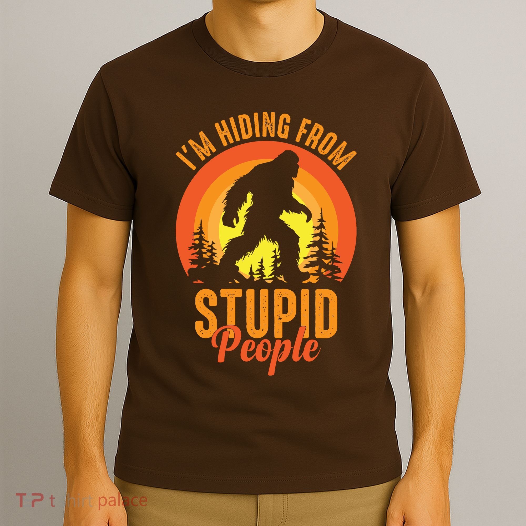 Funny Bigfoot Sasquatch Im Hiding From Stupid People T-Shirt