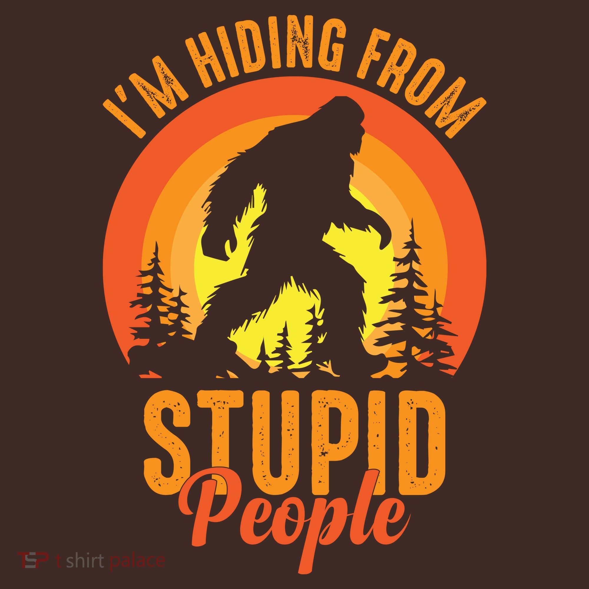 Funny Bigfoot Sasquatch Im Hiding From Stupid People T-Shirt