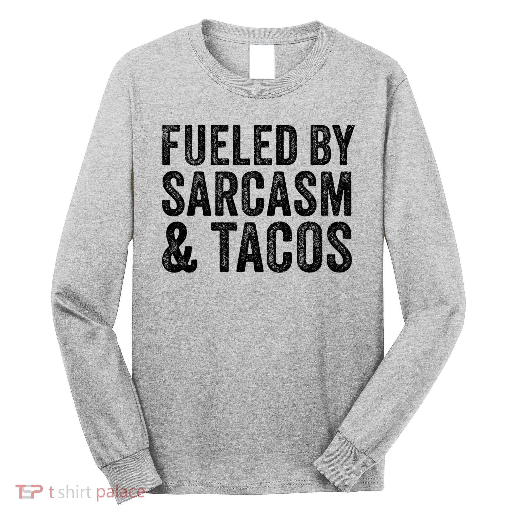Fueled By Sarcasm & Tacos Funny Saying Sarcastic Long Sleeve Shirt