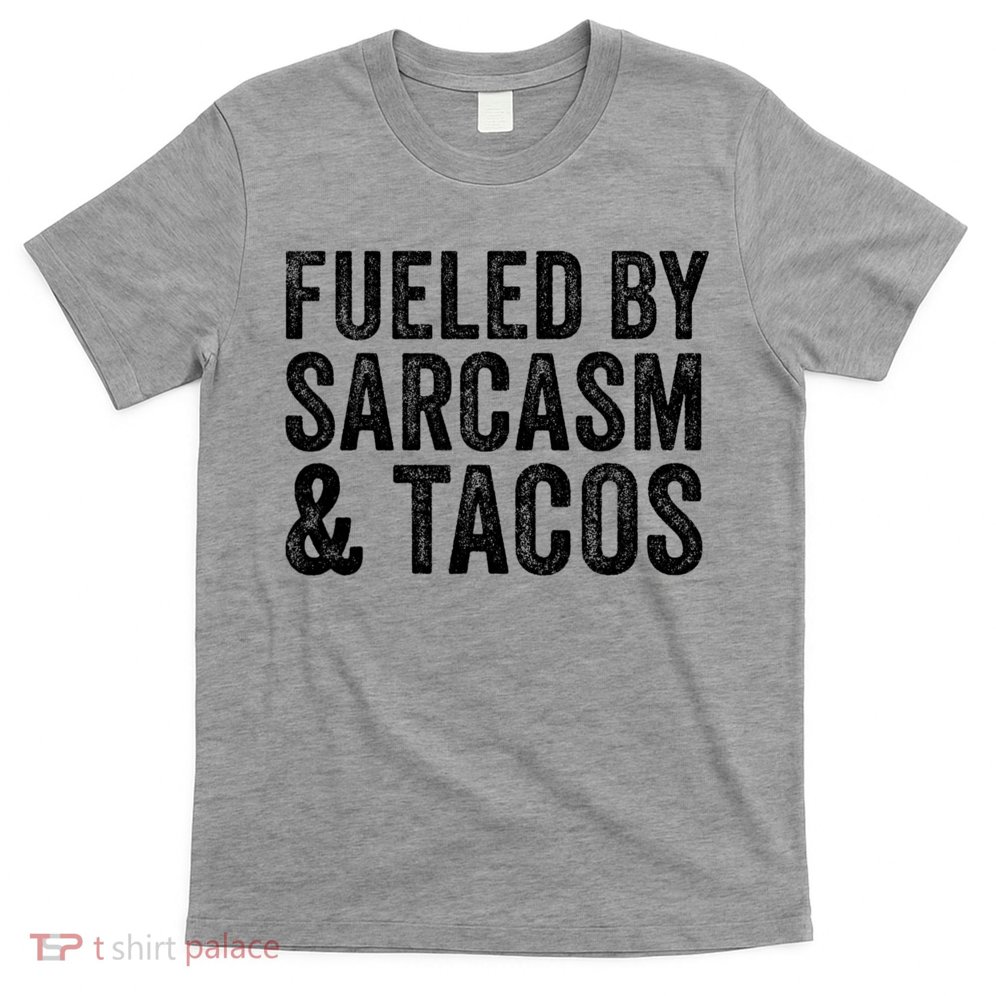 Fueled By Sarcasm & Tacos Funny Saying Sarcastic T-Shirt