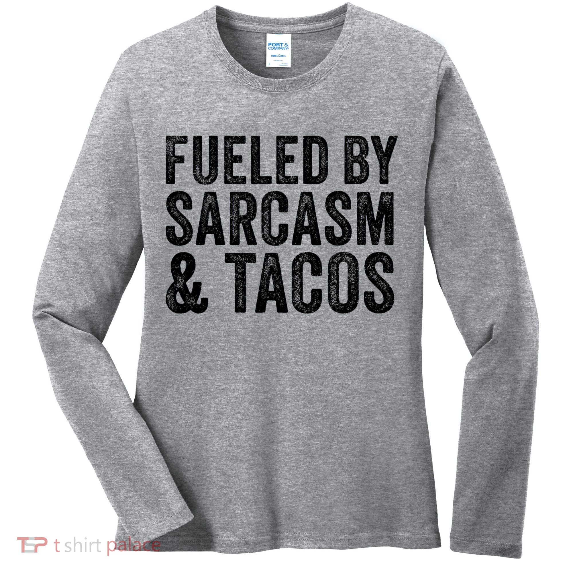 Fueled By Sarcasm & Tacos Funny Saying Sarcastic Women's Long Sleeve Shirt