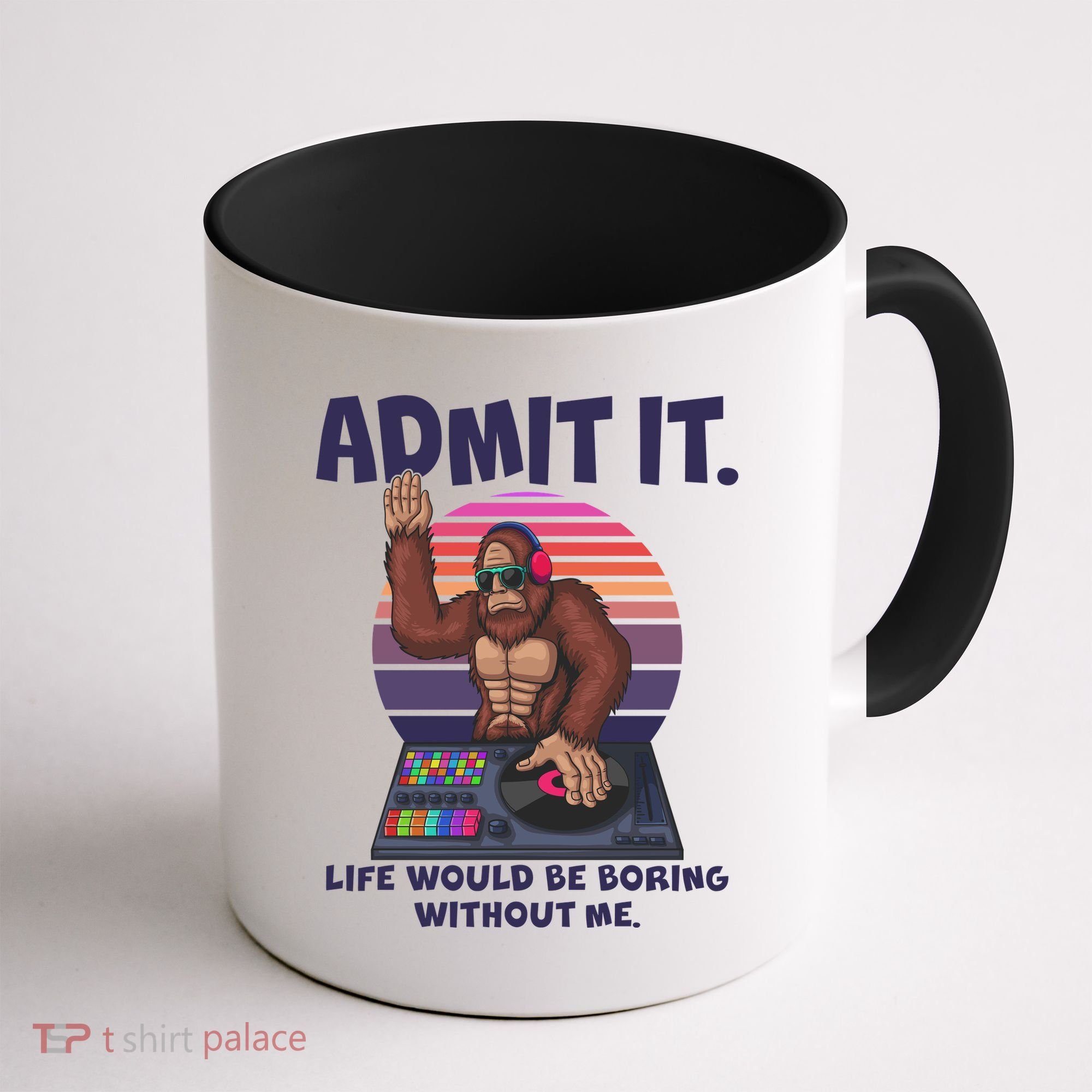 Funny Bigfoot Sasquatch Admit It Life Would Be Boring Without Me Coffee Mug