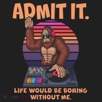 Funny Bigfoot Sasquatch Admit It Life Would Be Boring Without Me Tumbler thumb 3