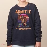 Funny Bigfoot Sasquatch Admit It Life Would Be Boring Without Me Women's Sweatshirt thumb 0
