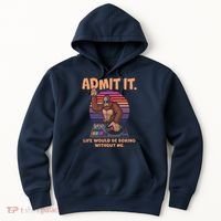 Funny Bigfoot Sasquatch Admit It Life Would Be Boring Without Me Hoodie thumb 0