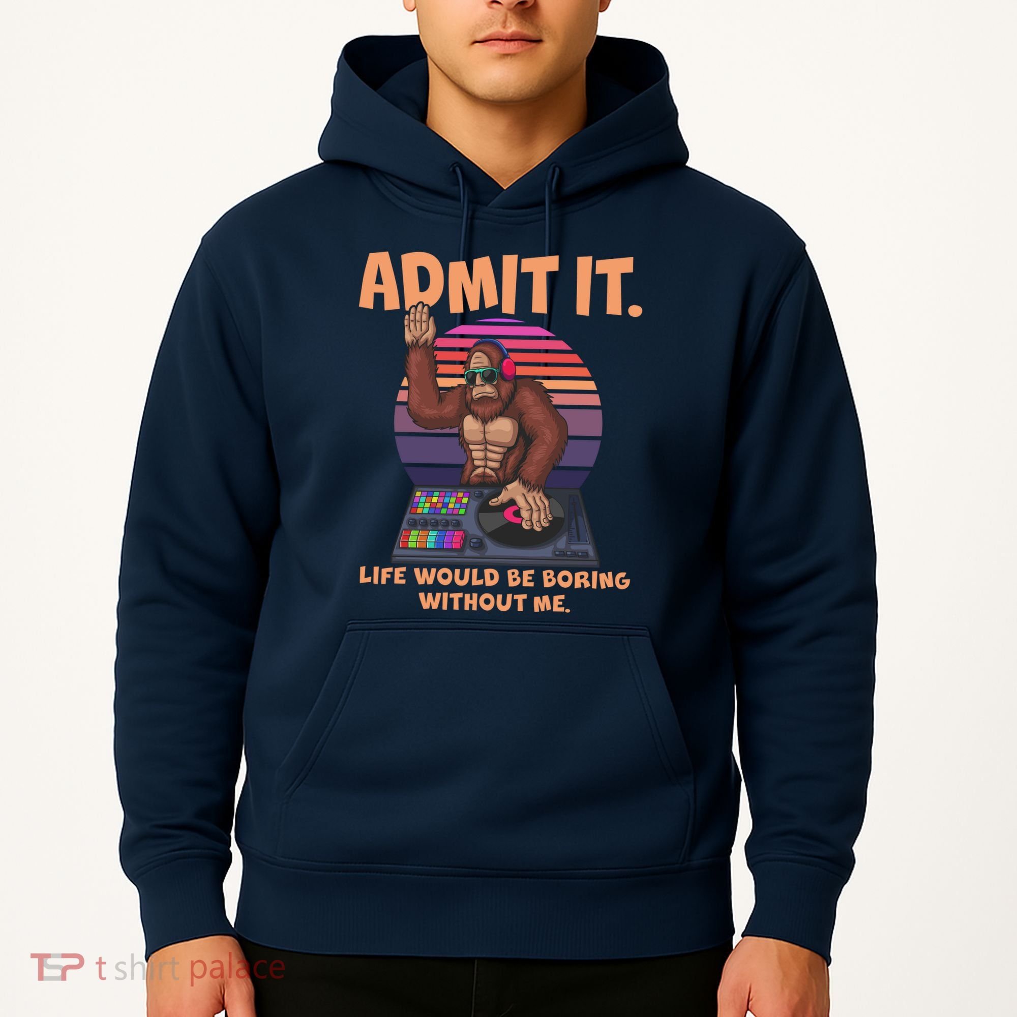 Funny Bigfoot Sasquatch Admit It Life Would Be Boring Without Me Hoodie