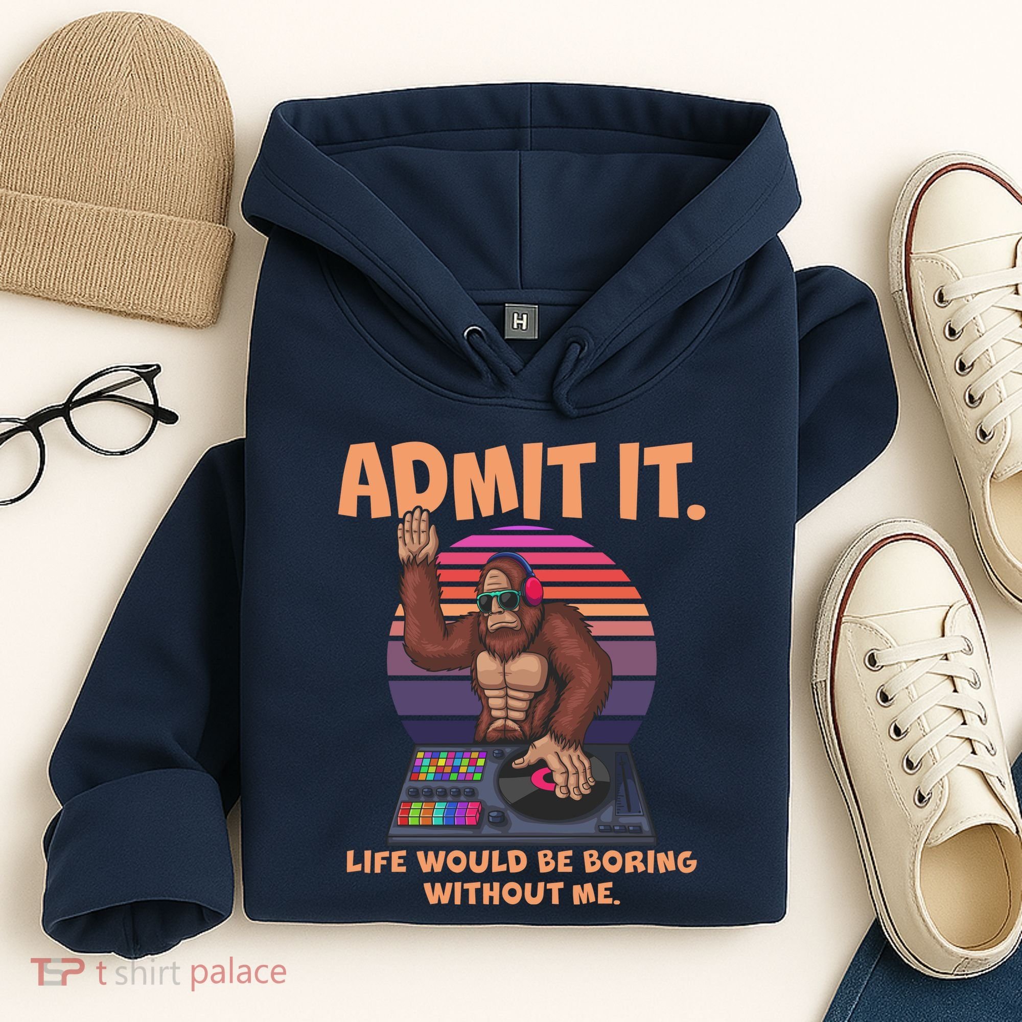 Funny Bigfoot Sasquatch Admit It Life Would Be Boring Without Me Hoodie