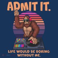 Funny Bigfoot Sasquatch Admit It Life Would Be Boring Without Me Hoodie thumb 7