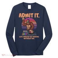 Funny Bigfoot Sasquatch Admit It Life Would Be Boring Without Me Long Sleeve Shirt thumb 0