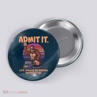 Funny Bigfoot Sasquatch Admit It Life Would Be Boring Without Me Button thumb 0