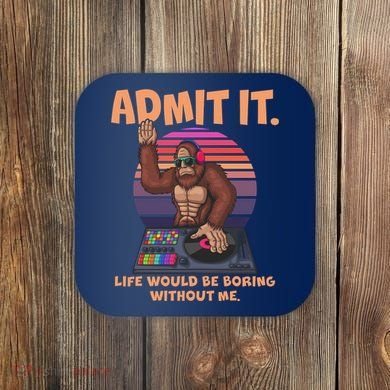 Funny Bigfoot Sasquatch Admit It Life Would Be Boring Without Me Coaster