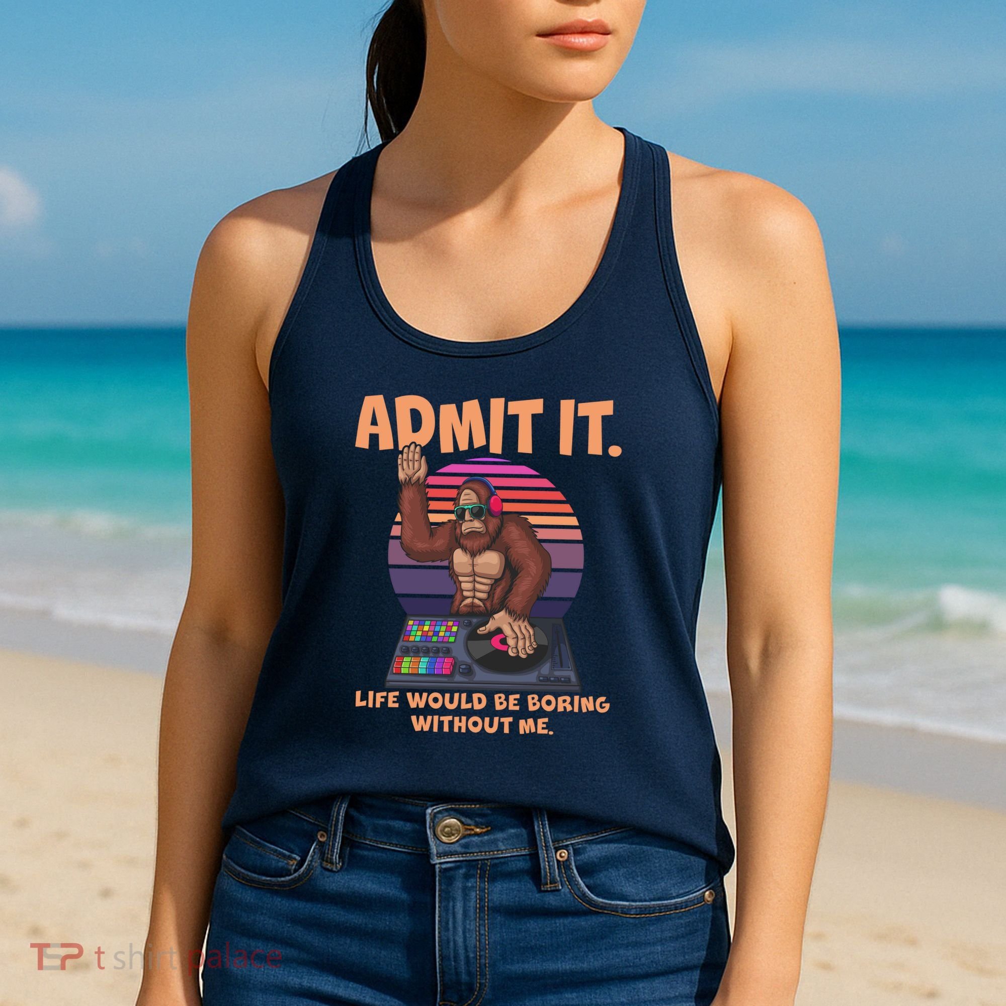 Funny Bigfoot Sasquatch Admit It Life Would Be Boring Without Me Women's Tank Top