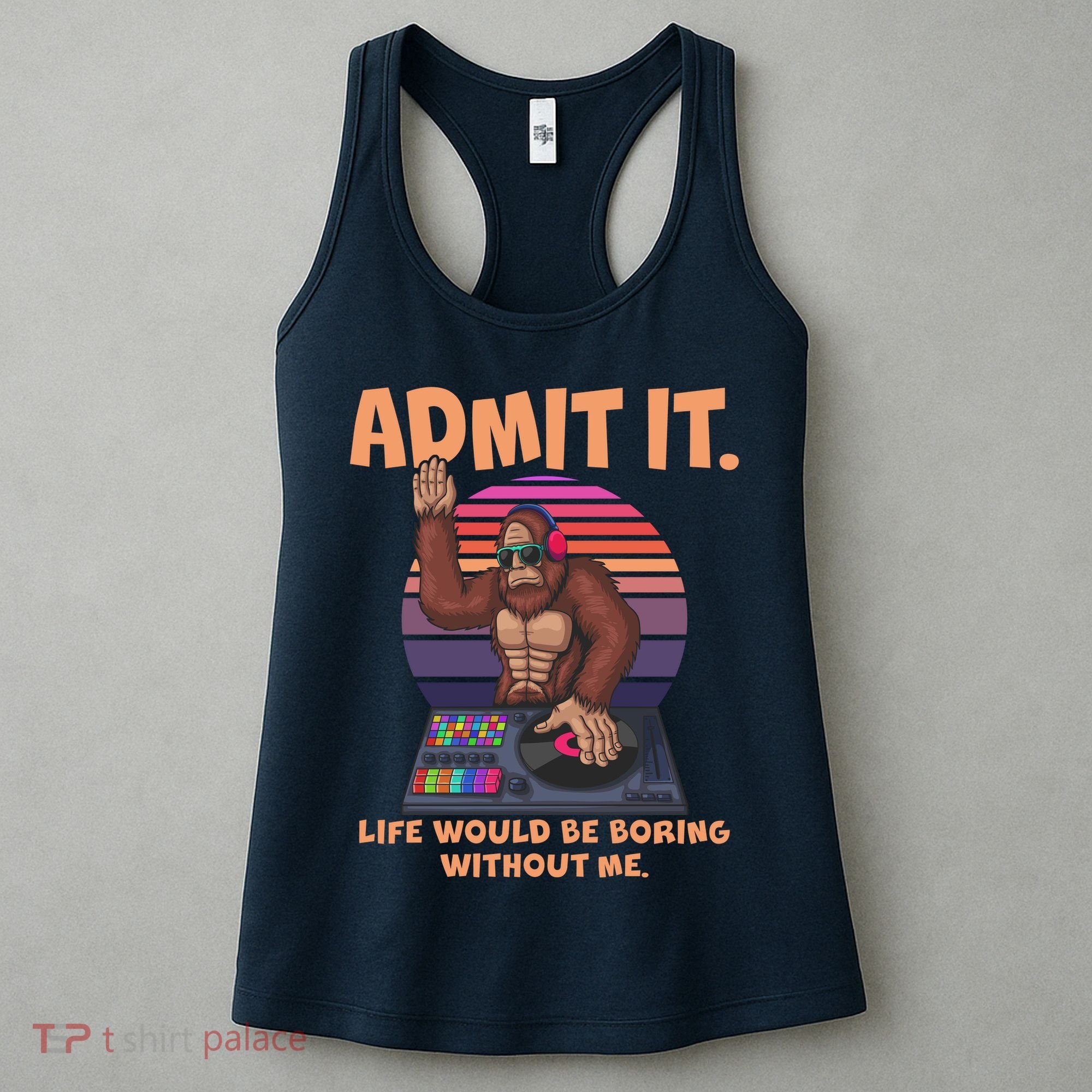 Funny Bigfoot Sasquatch Admit It Life Would Be Boring Without Me Women's Tank Top