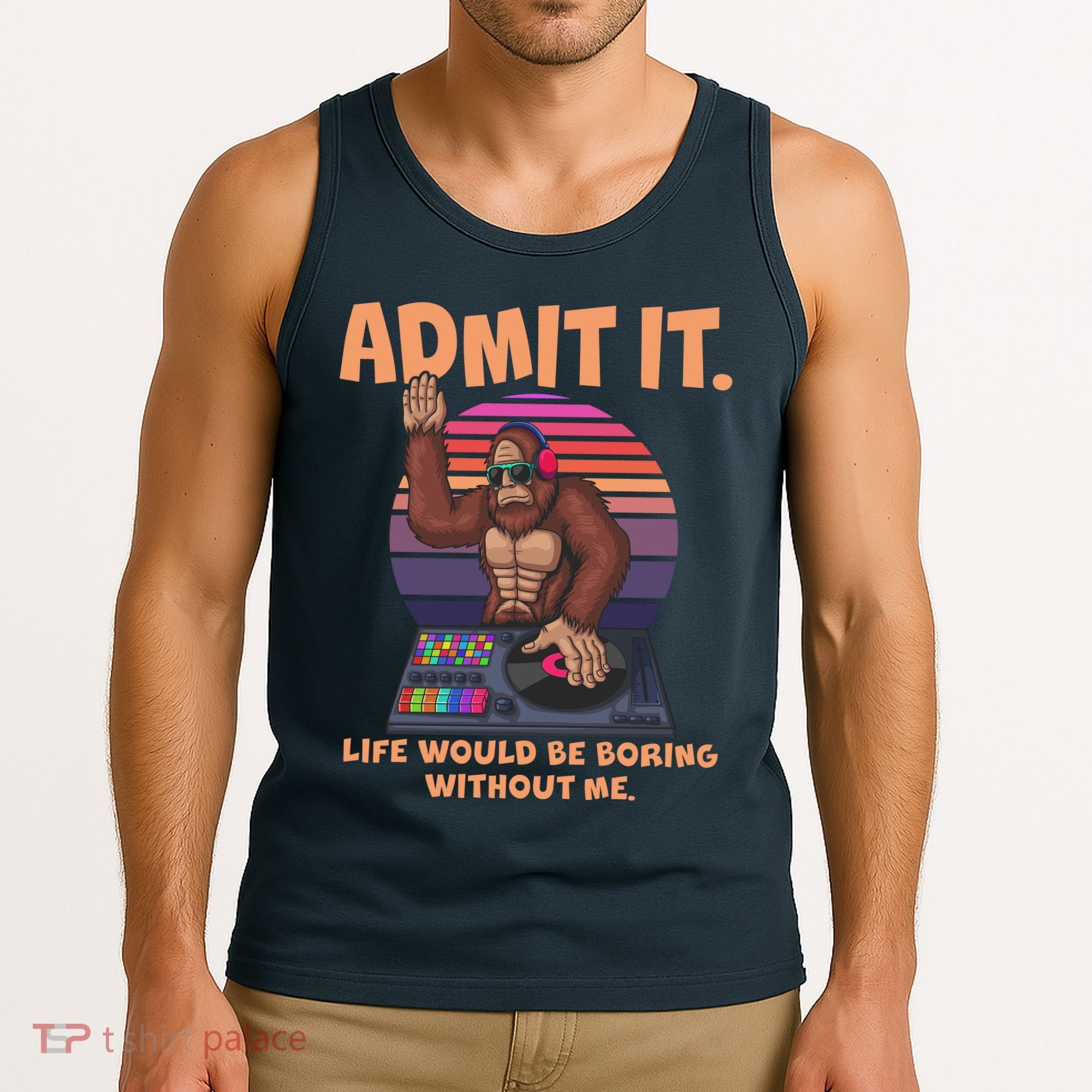 Funny Bigfoot Sasquatch Admit It Life Would Be Boring Without Me Tank Top