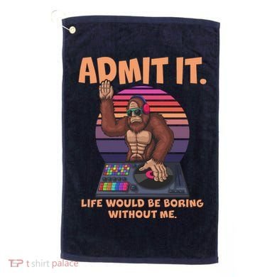 Funny Bigfoot Sasquatch Admit It Life Would Be Boring Without Me Golf Towel