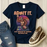 Funny Bigfoot Sasquatch Admit It Life Would Be Boring Without Me Women's T-Shirt thumb 3
