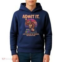 Funny Bigfoot Sasquatch Admit It Life Would Be Boring Without Me Kids Hoodie thumb 4