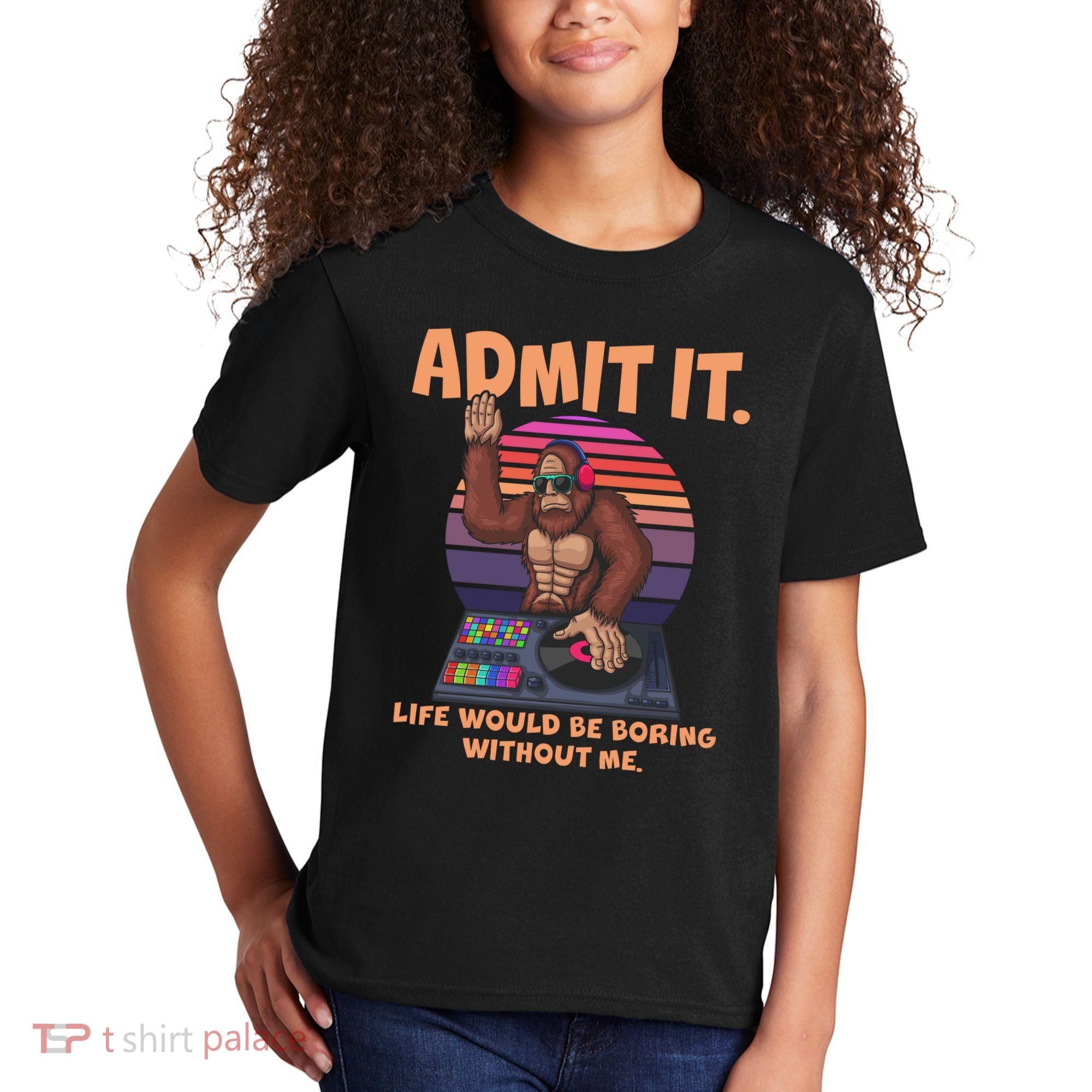 Funny Bigfoot Sasquatch Admit It Life Would Be Boring Without Me Kids T-Shirt