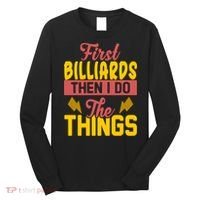First Billiards Then I Do Thing Billiards Dad Gift For Father's Day Long Sleeve Shirt thumb 0