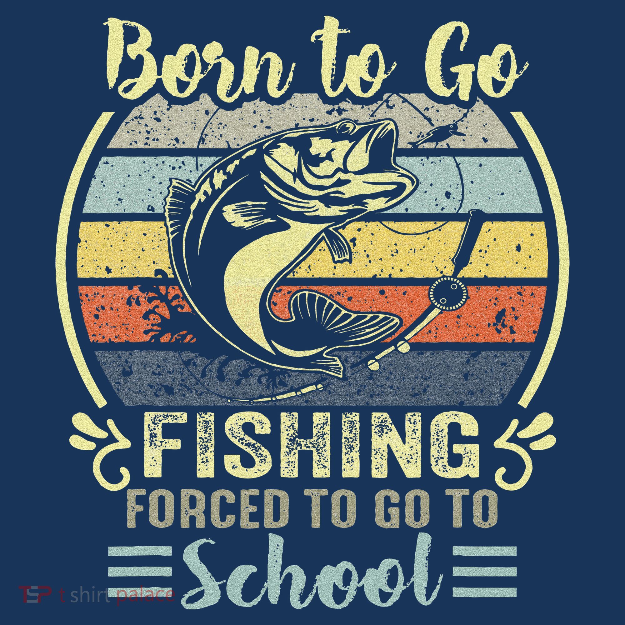 Funny Born To Go Fishing Bass Fish Fisherman T-Shirt