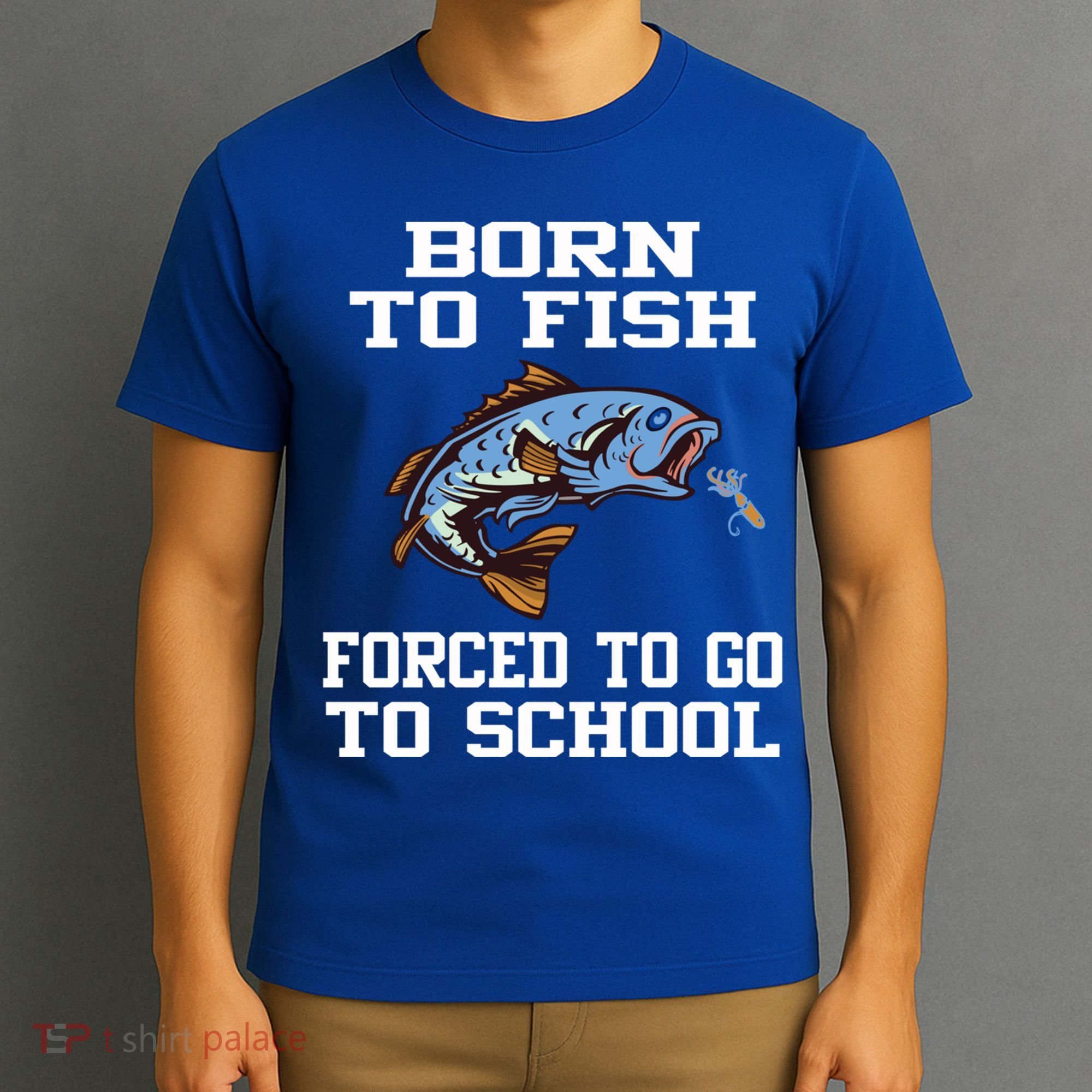 Funny Born To Fish Forced To Go To School Fishing Gift T-Shirt