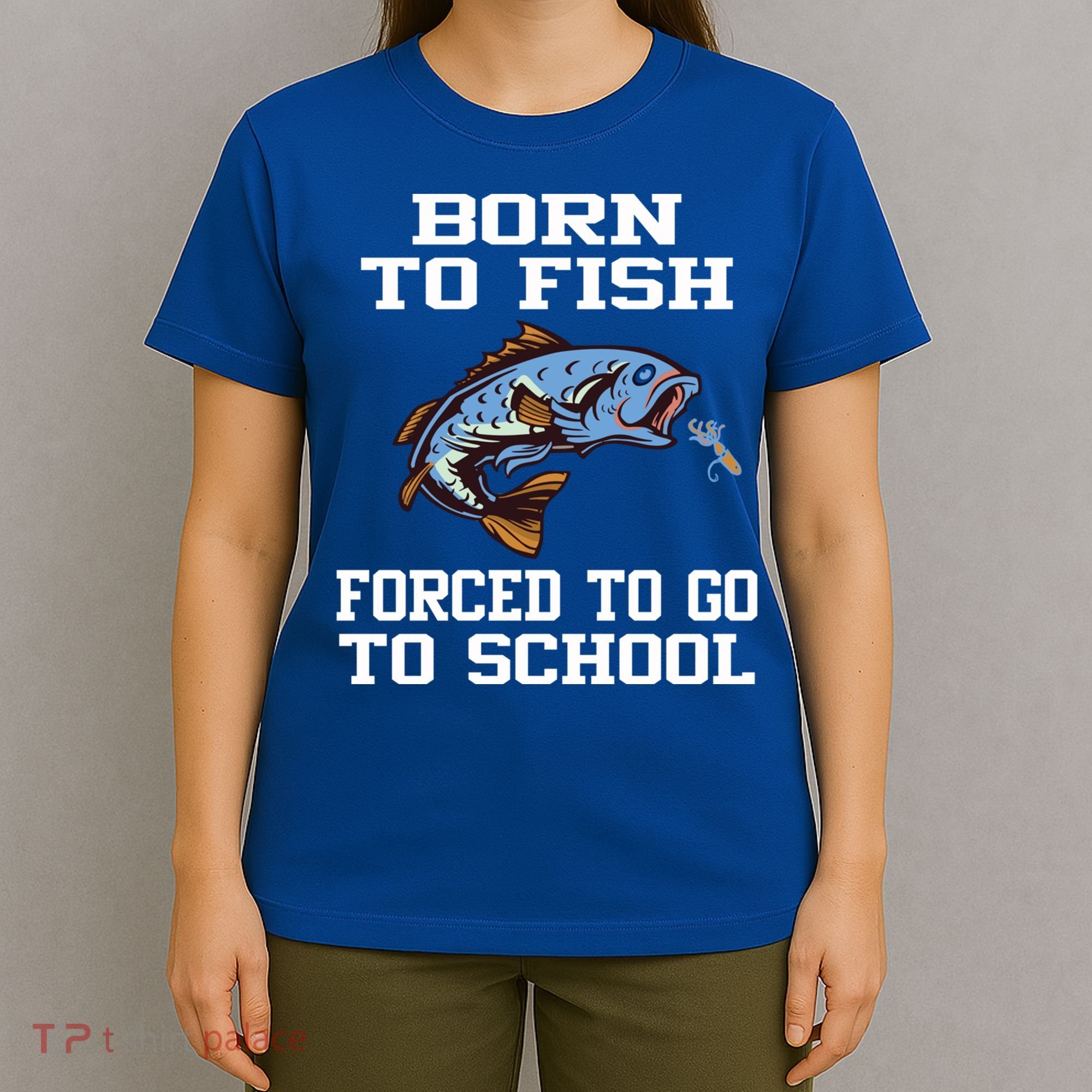 Funny Born To Fish Forced To Go To School Fishing Gift T-Shirt