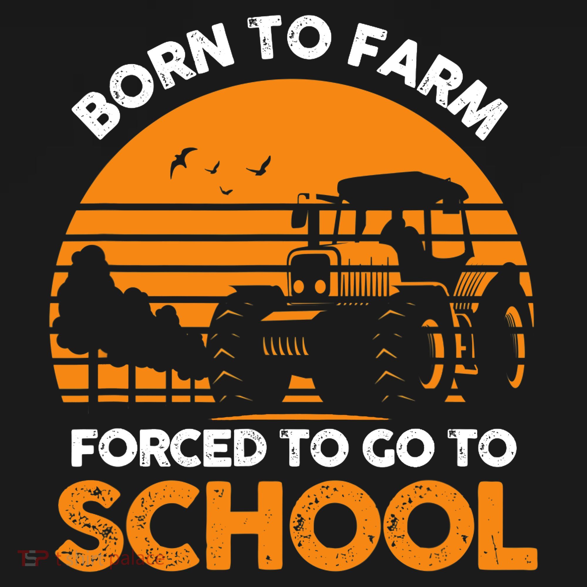 Farmer Born To Farm Forced To Go To School Agriculturist T-Shirt