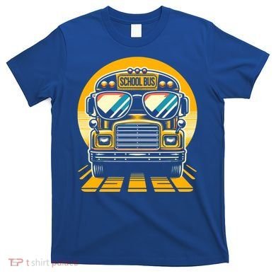 Funny Bus With Sunglasses School Bus Driver Back To School Funny Gift T-Shirt