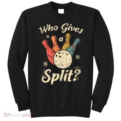 Funny Bowling Who Gives A Split Bowler Bowling Team Gift Sweatshirt