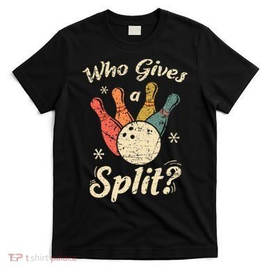 Funny Bowling Who Gives A Split Bowler Bowling Team Gift T-Shirt