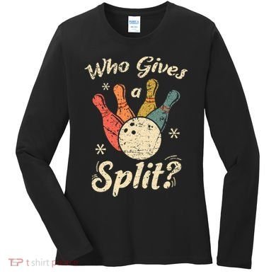 Funny Bowling Who Gives A Split Bowler Bowling Team Gift Women's Long Sleeve Shirt