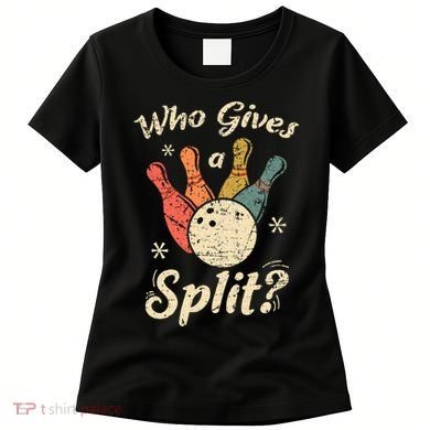 Funny Bowling Who Gives A Split Bowler Bowling Team Gift Women's T-Shirt