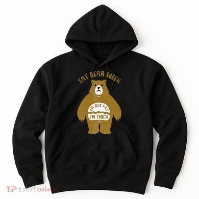Fat Bear Week IM Not Fat IM Thick Hoodie