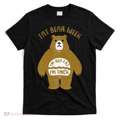 Fat Bear Week IM Not Fat IM Thick T-Shirt