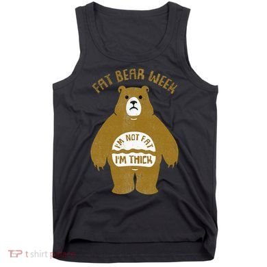 Fat Bear Week IM Not Fat IM Thick Tank Top