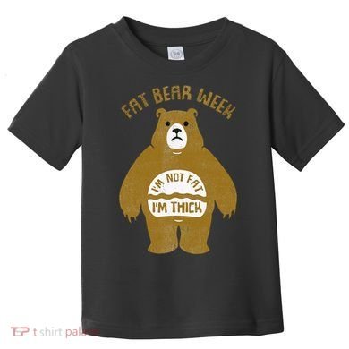 Fat Bear Week IM Not Fat IM Thick Toddler T-Shirt