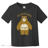 Fat Bear Week IM Not Fat IM Thick Toddler T-Shirt thumb 0