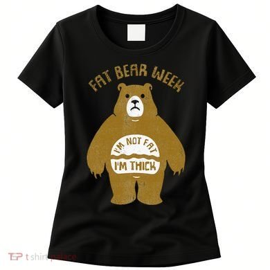 Fat Bear Week IM Not Fat IM Thick Women's T-Shirt