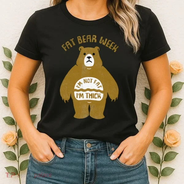 Fat Bear Week IM Not Fat IM Thick Women's T-Shirt