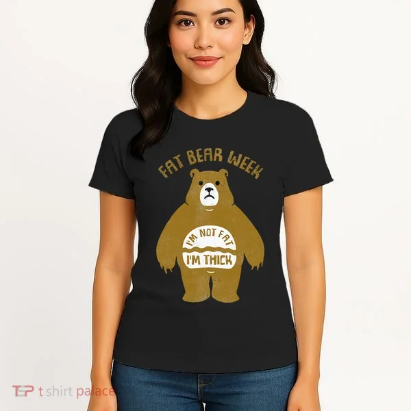 Fat Bear Week IM Not Fat IM Thick Women's T-Shirt