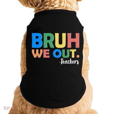 Funny BRUH We Out Teachers Schools Out Doggie Tank