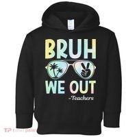 Funny Bruh We Out Teachers End Of School Year Teacher Toddler Hoodie thumb 0