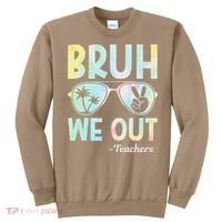 Funny Bruh We Out Teachers End Of School Year Teacher Sweatshirt thumb 0