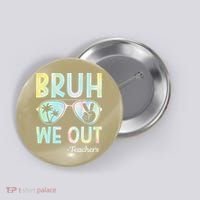 Funny Bruh We Out Teachers End Of School Year Teacher Button thumb 0