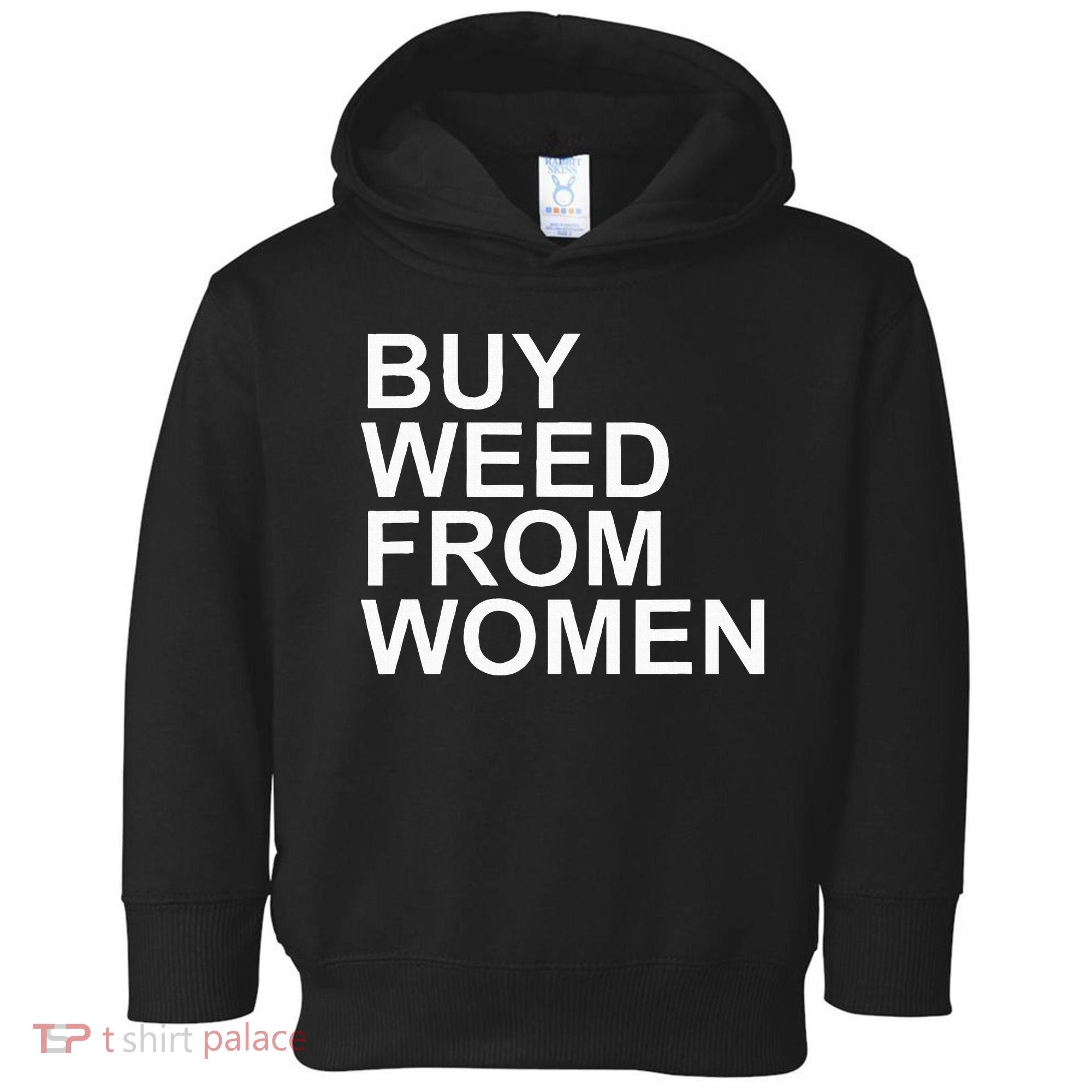 Funny Buy Weed From Women Apparel Toddler Hoodie